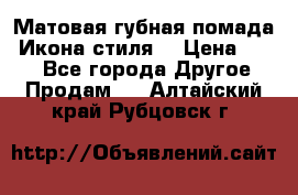 Матовая губная помада “Икона стиля“ › Цена ­ 499 - Все города Другое » Продам   . Алтайский край,Рубцовск г.